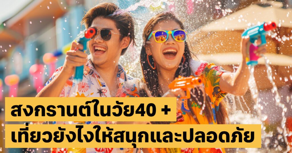 เที่ยวสงกรานต์ยังไงไม่ให้เพลีย? ไกด์ดูแลสุขภาพวัย 40+ แบบจัดเต็ม